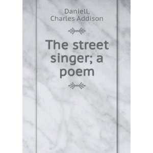  The street singer  a poem. Charles Addison. Daniell 
