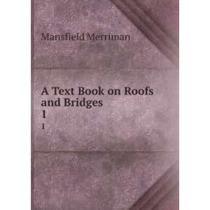  A Text Book on Roofs and Bridges. 1: Mansfield Merriman 