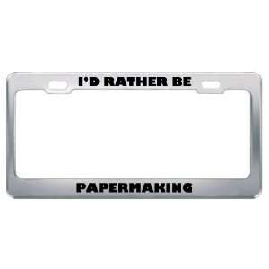  ID Rather Be Papermaking Metal License Plate Frame Tag 
