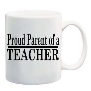  PROUD PARENT OF A TEACHER Mug Coffee Cup 11 oz: Everything 