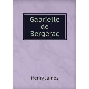 Gabrielle de Bergerac: Henry James:  Books