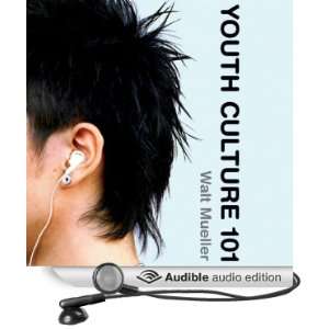  Youth Culture 101 (Audible Audio Edition) Walt Mueller 