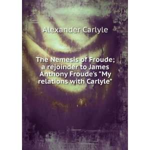   Anthony Froudes My relations with Carlyle Alexander Carlyle Books