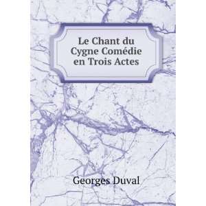  Le Chant du Cygne ComÃ©die en Trois Actes Georges Duval 