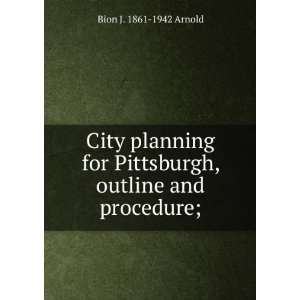   Pittsburgh, outline and procedure; Bion J. 1861 1942 Arnold Books