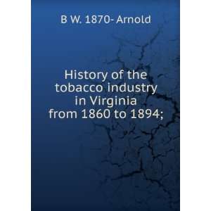   industry in Virginia from 1860 to 1894; B W. 1870  Arnold Books