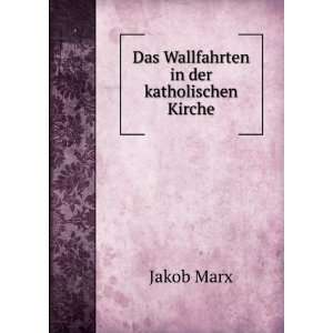    Das Wallfahrten in der katholischen Kirche: Jakob Marx: Books