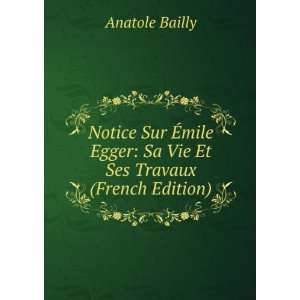   Egger Sa Vie Et Ses Travaux (French Edition) Anatole Bailly Books