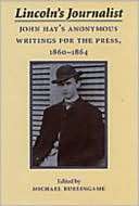 Lincolns Journalist John Hays Anonymous Writings for the Press 