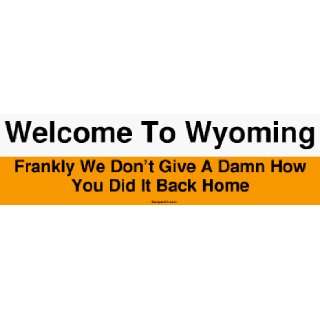  Welcome To Wyoming Frankly We Dont Give A Damn How You Did 