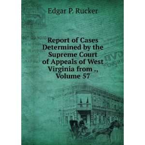   of Appeals of West Virginia from ., Volume 57 Edgar P. Rucker Books
