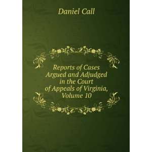   in the Court of Appeals of Virginia, Volume 10 Daniel Call Books