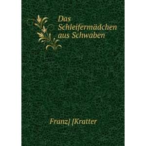    Das SchleifermÃ¤dchen aus Schwaben Franz] [Kratter Books