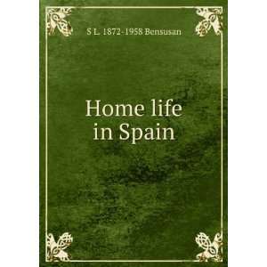  Home life in Spain S L. 1872 1958 Bensusan Books