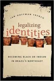 Legalizing Identities Becoming Black or Indian in Brazils Northeast 