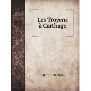  Les Troyens Ã  Carthage Hector Berlioz Books