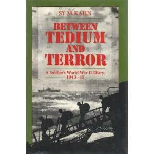  BETWEEN TEDIUM AND TERROR   A SOLDIERS WORLD WAR II DIARY 