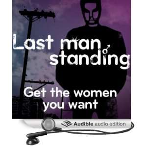 Last Man Standing: Get the Women You Want [Unabridged] [Audible Audio 