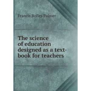   designed as a text book for teachers Francis Bolles Palmer Books