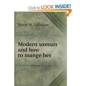  Modern woman and how to mange her: Water M. Gallchan 
