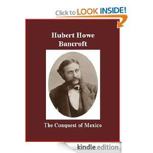 The Conquest of Mexico Hubert Howe Bancroft, Brad K. Berner  