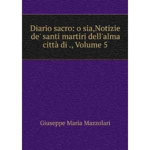   dellalma cittÃ  di ., Volume 5 Giuseppe Maria Mazzolari Books