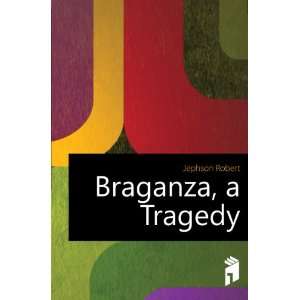  Braganza, a Tragedy Jephson Robert Books