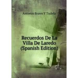   De La Villa De Laredo (Spanish Edition): Antonio Bravo Y Tudela: Books