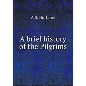  A brief history of the Pilgrims A S. Burbank Books