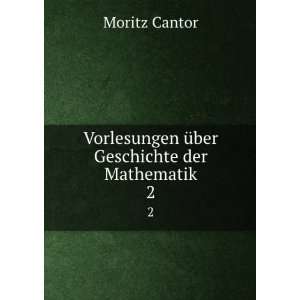   Vorlesungen Ã¼ber Geschichte der Mathematik. 2 Moritz Cantor Books