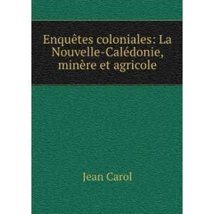    La Nouvelle CalÃ©donie, minÃ¨re et agricole Jean Carol Books