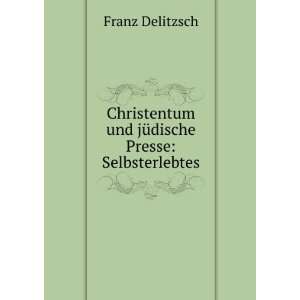   und jÃ¼dische Presse Selbsterlebtes Franz Delitzsch Books