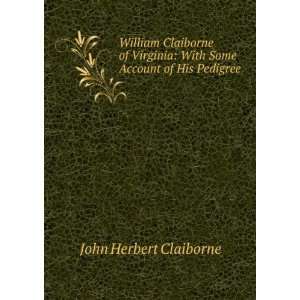    With Some Account of His Pedigree John Herbert Claiborne Books