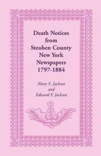 Death Notices from Steuben County, New York Newspapers, 9780788409967 