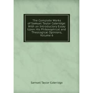  and Theological Opinions, Volume 6: Samuel Taylor Coleridge: Books