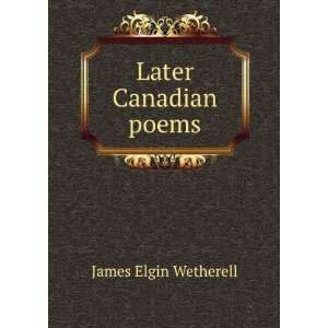 Later Canadian poems James Elgin Wetherell  Books
