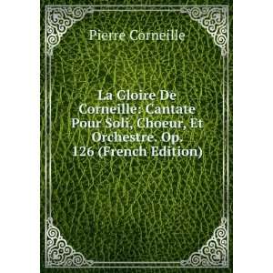   , Et Orchestre. Op. 126 (French Edition) Pierre Corneille Books