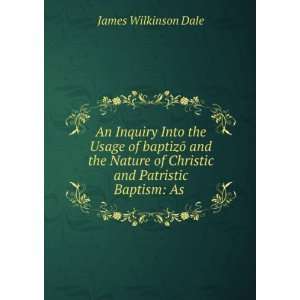   of Christic and Patristic Baptism As . James Wilkinson Dale Books