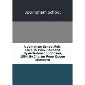  Uppingham School Roll, 1824 To 1905. Founded By Arch deacon 