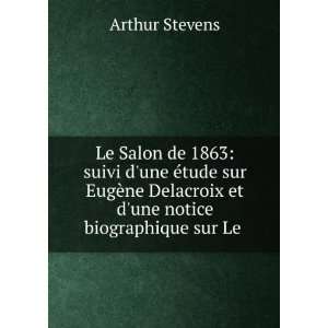   Delacroix et dune notice biographique sur Le . Arthur Stevens Books