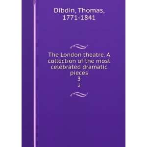   most celebrated dramatic pieces. 3 Thomas, 1771 1841 Dibdin Books