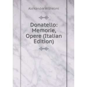   Donatello: Memorie, Opere (Italian Edition): Alexander Wilhelmi: Books