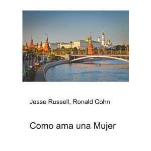  Como ama una Mujer: Ronald Cohn Jesse Russell: Books