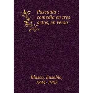   en tres actos, en verso: Eusebio, 1844 1903 Blasco:  Books