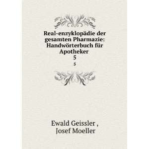   ¶rterbuch fÃ¼r Apotheker . 5 Josef Moeller Ewald Geissler  Books