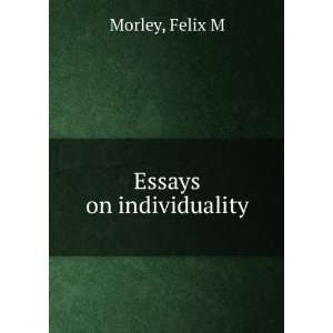  Essays on individuality Felix M Morley Books
