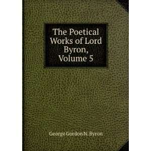   Poetical Works of Lord Byron, Volume 5 George Gordon N. Byron Books