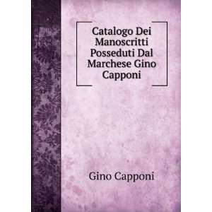   Manoscritti Posseduti Dal Marchese Gino Capponi Gino Capponi Books