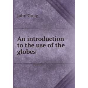    An introduction to the use of the globes John Greig Books