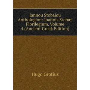   Florilegium, Volume 4 (Ancient Greek Edition) Hugo Grotius Books